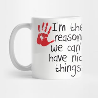 I am the reason we can't have nice things Mug